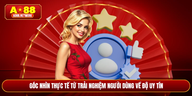 Góc nhìn thực tế từ trải nghiệm người dùng về độ uy tín