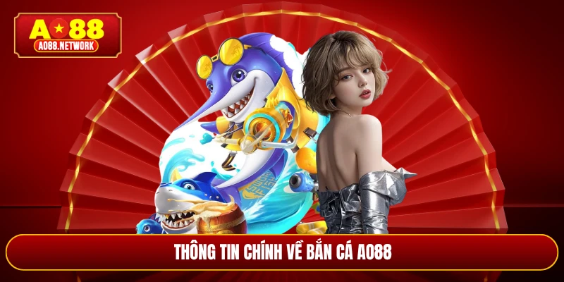 Thông tin chính về bắn cá AO88